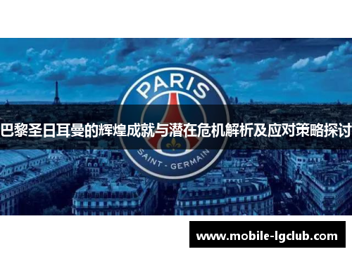 巴黎圣日耳曼的辉煌成就与潜在危机解析及应对策略探讨
