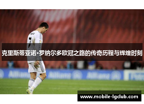 克里斯蒂亚诺·罗纳尔多欧冠之路的传奇历程与辉煌时刻