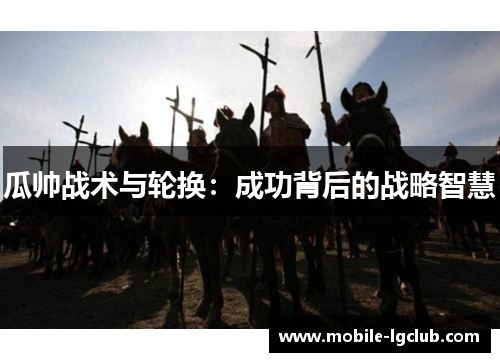 瓜帅战术与轮换：成功背后的战略智慧