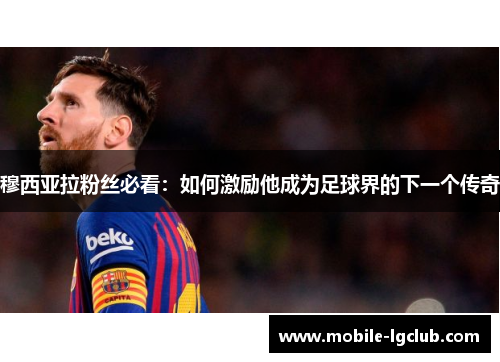 穆西亚拉粉丝必看：如何激励他成为足球界的下一个传奇