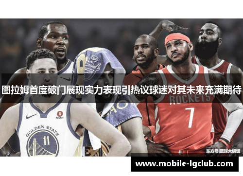 图拉姆首度破门展现实力表现引热议球迷对其未来充满期待