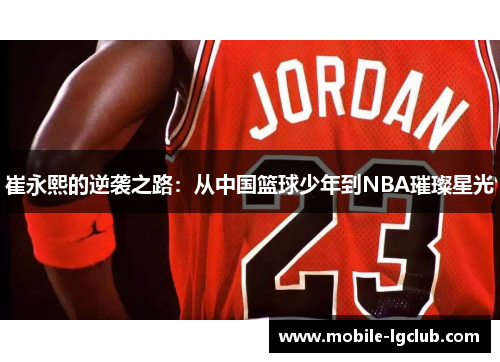 崔永熙的逆袭之路：从中国篮球少年到NBA璀璨星光