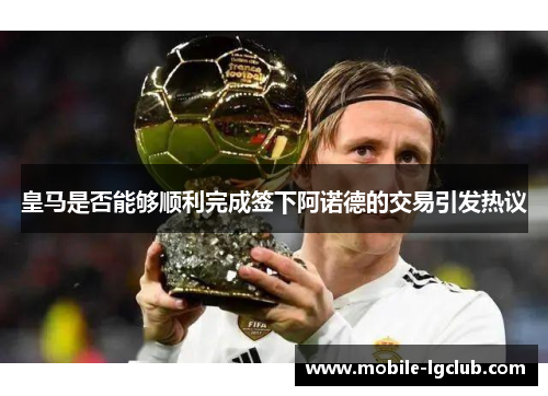 皇马是否能够顺利完成签下阿诺德的交易引发热议