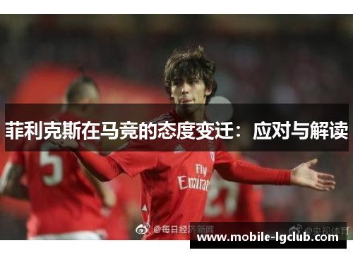 菲利克斯在马竞的态度变迁：应对与解读