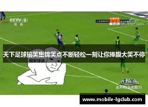 天下足球搞笑集锦笑点不断轻松一刻让你捧腹大笑不停