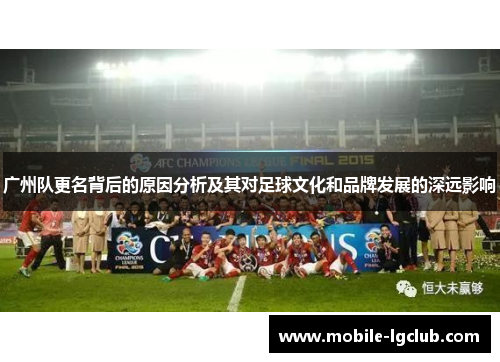 广州队更名背后的原因分析及其对足球文化和品牌发展的深远影响