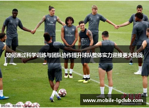 如何通过科学训练与团队协作提升球队整体实力迎接更大挑战