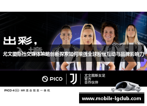 尤文图斯社交媒体策略创新探索如何增强全球粉丝互动与品牌影响力