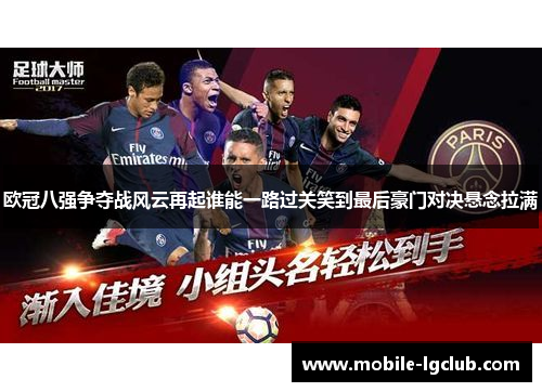 欧冠八强争夺战风云再起谁能一路过关笑到最后豪门对决悬念拉满