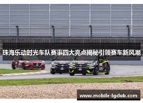 珠海乐动时光车队赛事四大亮点揭秘引领赛车新风潮